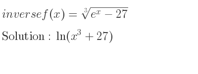 The inverse of f(x)=\sqrt[3]{e^x-27} is ln(x^3+27)